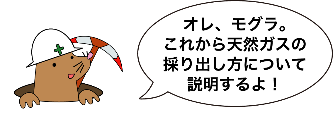 オレ、モグラ。これから天然ガスの採り出し方について説明するよ！