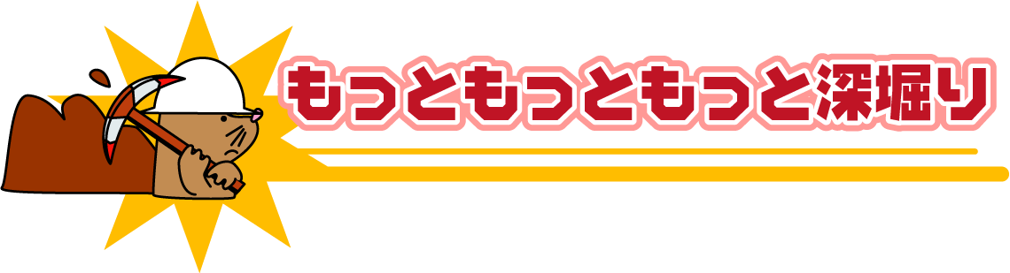 もっともっともっと深掘り